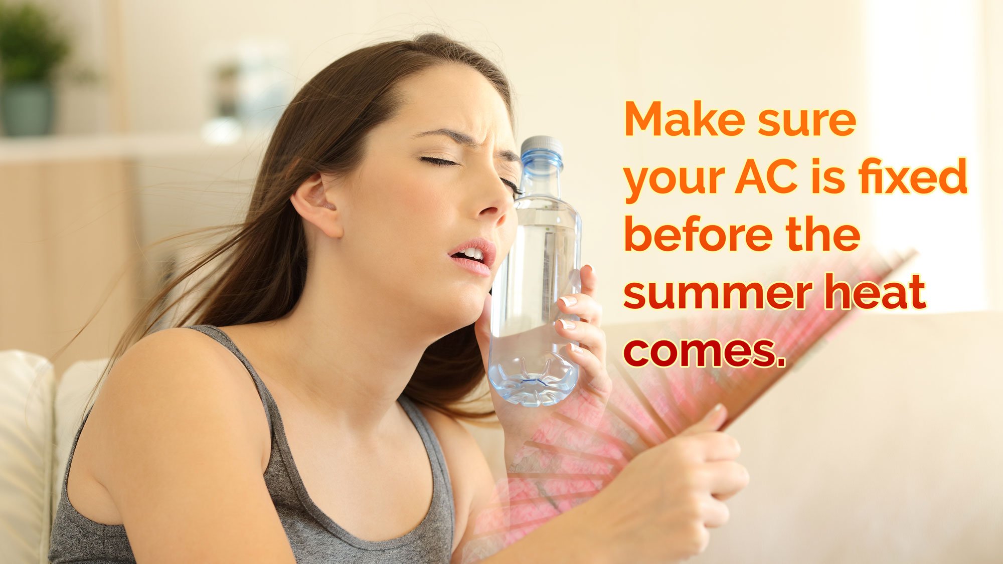 A woman sits indoors, holding a water bottle to her face and fanning herself, with text beside her that says, "Schedule your AC repair before the summer heat comes.