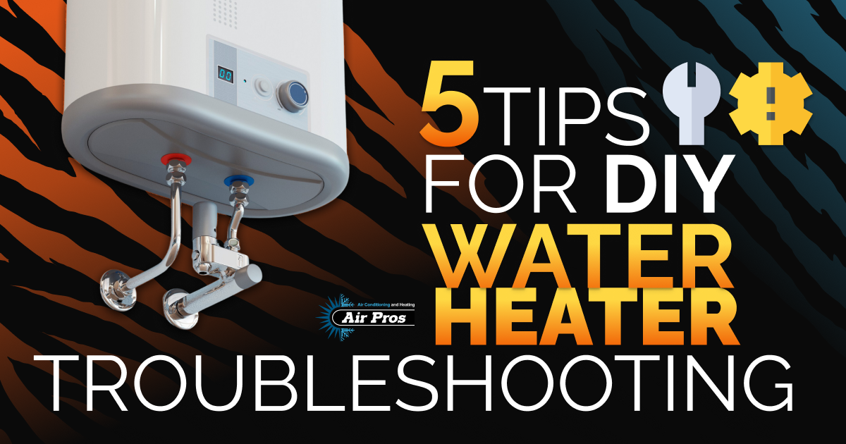 AirPros - 5 Tips for DIY Water Heater Troubleshooting